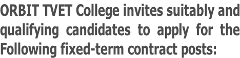 ORBIT TVET College invites suitably and qualifying candidates to apply for the  Following fixed-term contract posts: