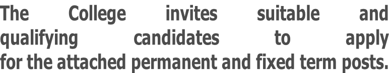 The College invites suitable and qualifying candidates to apply for the attached permanent and fixed term posts.