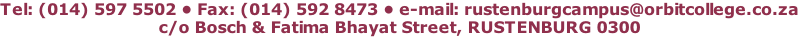 Tel: (014) 597 5502 • Fax: (014) 592 8473 • e-mail: rustenburgcampus@orbitcollege.co.za c/o Bosch & Fatima Bhayat Street, RUSTENBURG 0300