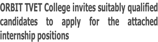 ORBIT TVET College invites suitably qualified  candidates to apply for the attached  internship positions
