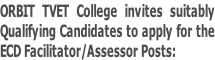 ORBIT TVET College invites suitably  Qualifying Candidates to apply for the  ECD Facilitator/Assessor Posts: