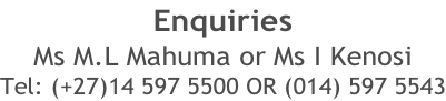 Enquiries Ms M.L Mahuma or Ms I Kenosi Tel: (+27)14 597 5500 OR (014) 597 5543