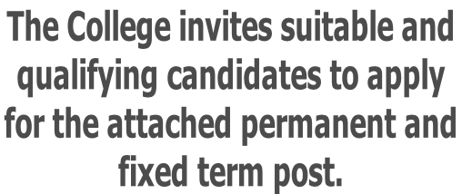 The College invites suitable and qualifying candidates to apply for the attached permanent and  fixed term post.